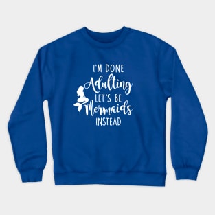 I'm Done Adulting Let's Be Mermaids Instead - Light Version Crewneck Sweatshirt